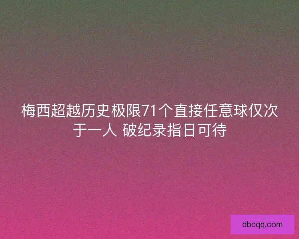 梅西超越历史极限71个直接任意球仅次于一人 破纪录指日可待